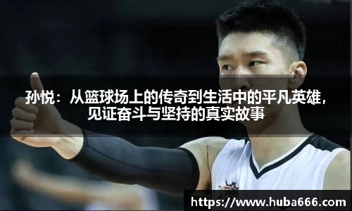孙悦：从篮球场上的传奇到生活中的平凡英雄，见证奋斗与坚持的真实故事